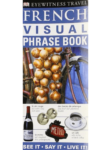 French Visual Phrase Book: See it • Say it • Live it