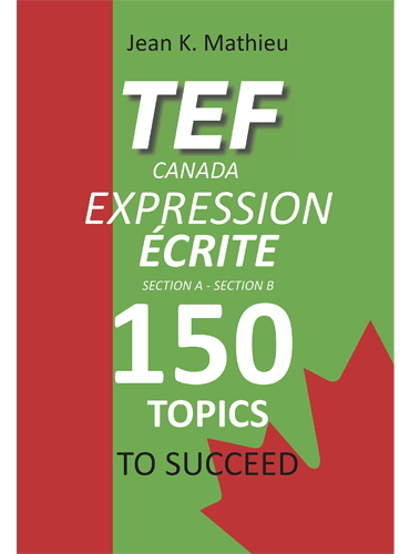 TEF CANADA EXPRESSION ÉCRITE: 150 Topics To Succeed