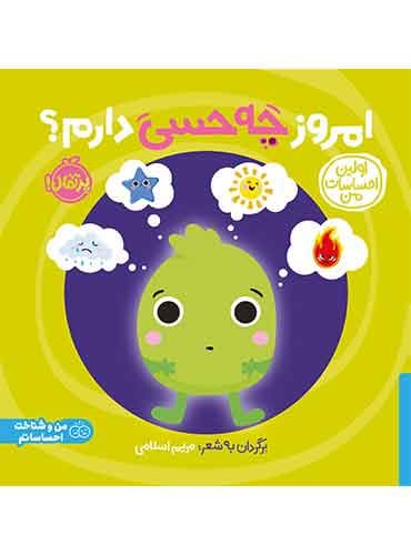 اولین احساسات من: امروز چه حسی دارم برگردان به شعر مریم اسلامی/ نشر پرتقال