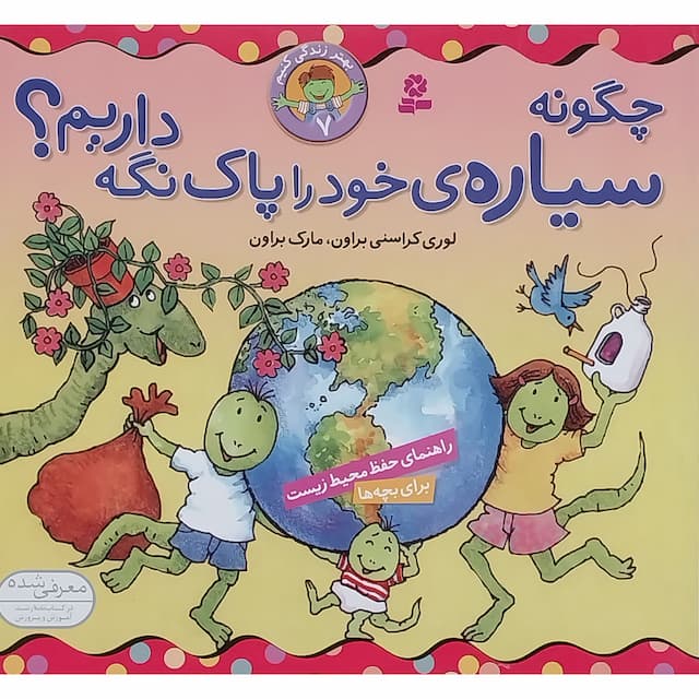 بهتر زندگی کنیم (7) چگونه سیاره خود را پاک نگه داریم؟ / انتشارات قدیانی