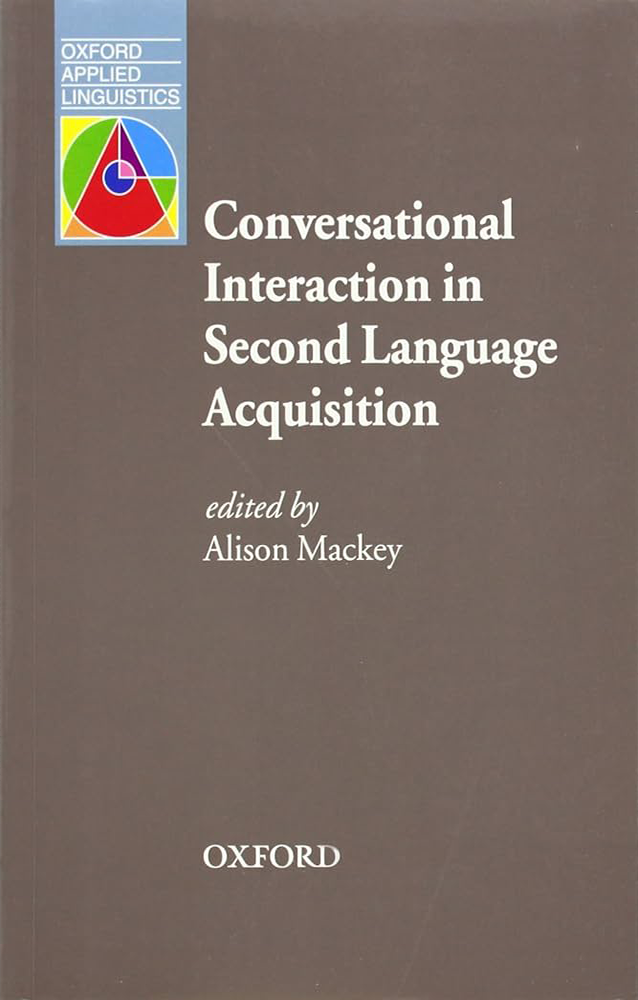 Conversational Interaction in Second Language Acquisition (Oxford Applied Linguistics) by Alison Mackey