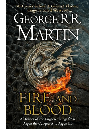 Fire and Blood: 300 Years Before a Game of Thrones (A Targaryen History)
