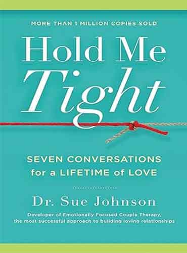 Hold Me Tight: Seven Conversations for a Lifetime of Love by Dr. Sue Johnson