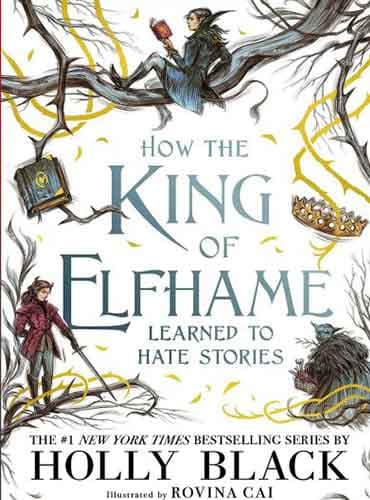 How the King of Elfhame Learned to Hate Stories By Holly Black