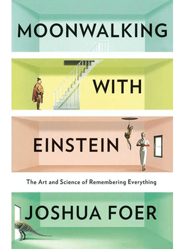 Moonwalking with Einstein: The Art and Science of Remembering Everything