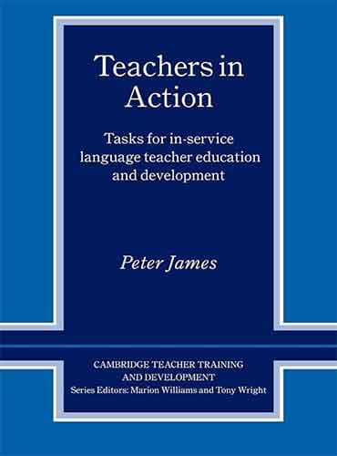 Teachers in Action: Tasks for In-Service Language Teacher Education and Development by Peter James