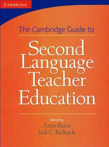 The Cambridge Guide To Second Language Teacher Education by Anne Burns, Jack C.Richards