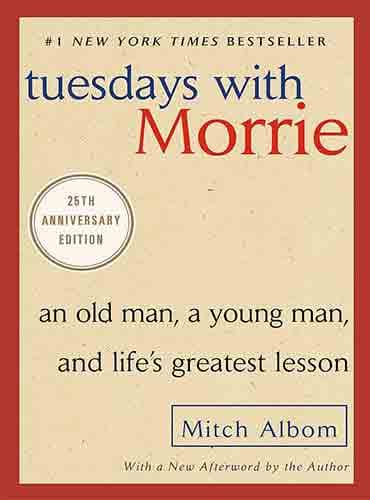 Tuesdays with Morrie: An Old Man, a Young Man, and Life's Greatest Lesson by Mitch Albom