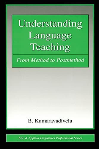 Understanding Language Teaching: From Method to Post-Method by B. Kumaravadivelu