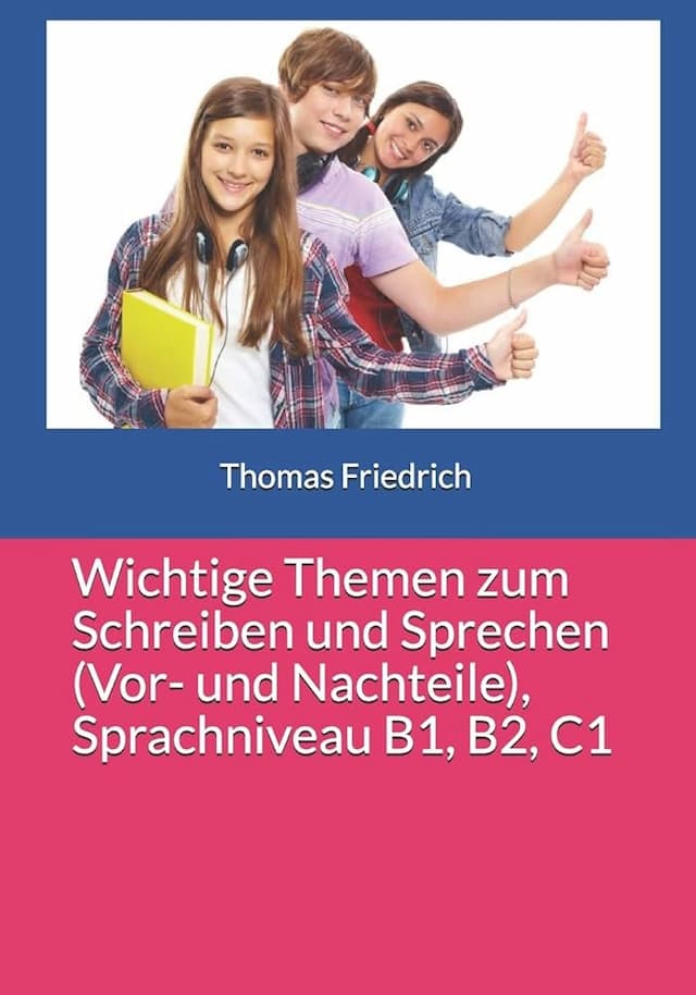 Wichtige Themen zum Schreiben und Sprechen (Vor- und Nachteile), Sprachniveau B1, B2, C1